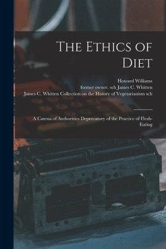 The Ethics of Diet: a Catena of Authorities Deprecatory of the Practice of Flesh-eating - Williams, Howard