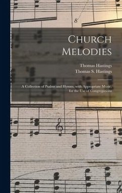 Church Melodies: a Collection of Psalms and Hymns, With Appropriate Music, for the Use of Congregations - Hastings, Thomas
