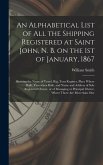 An Alphabetical List of All the Shipping Registered at Saint John, N. B. on the 1st of January, 1867 [microform]