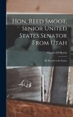 Hon. Reed Smoot, Senior United States Senator From Utah