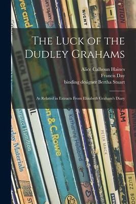 The Luck of the Dudley Grahams: as Related in Extracts From Elizabeth Graham's Diary - Haines, Alice Calhoun