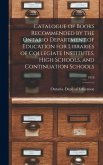 Catalogue of Books Recommended by the Ontario Department of Education for Libraries of Collegiate Institutes, High Schools, and Continuation Schools;