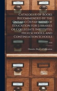 Catalogue of Books Recommended by the Ontario Department of Education for Libraries of Collegiate Institutes, High Schools, and Continuation Schools;