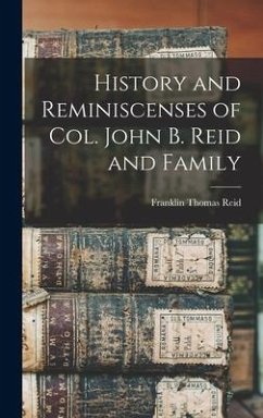 History and Reminiscenses of Col. John B. Reid and Family - Reid, Franklin Thomas