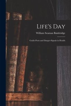 Life's Day: Guide-posts and Danger-signals in Health - Bainbridge, William Seaman