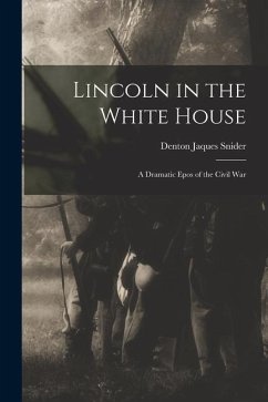 Lincoln in the White House: a Dramatic Epos of the Civil War - Snider, Denton Jaques