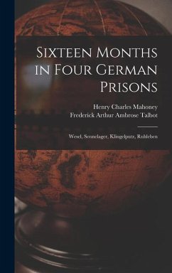 Sixteen Months in Four German Prisons: Wesel, Sennelager, Klingelputz, Ruhleben - Mahoney, Henry Charles