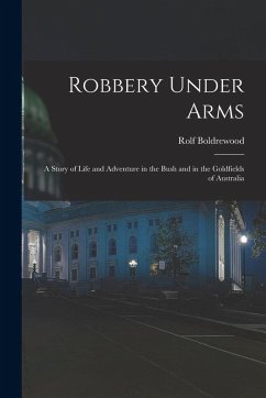 Robbery Under Arms [microform]: a Story of Life and Adventure in the Bush and in the Goldfields of Australia - Boldrewood, Rolf
