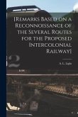 [Remarks Based on a Reconnoissance of the Several Routes for the Proposed Intercolonial Railway] [microform]