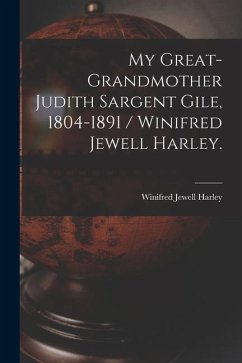 My Great-grandmother Judith Sargent Gile, 1804-1891 / Winifred Jewell Harley. - Harley, Winifred Jewell