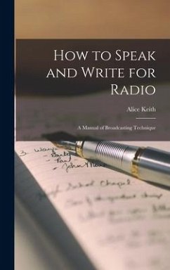How to Speak and Write for Radio; a Manual of Broadcasting Technique - Keith, Alice