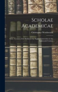 Scholae Academicae: Some Account of the Studies at the English Universities in the Eighteenth Century - Wordsworth, Christopher