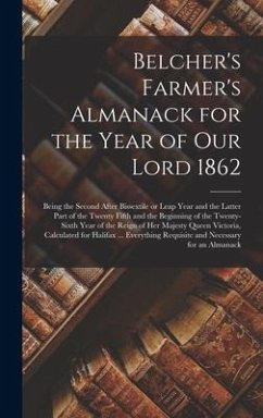 Belcher's Farmer's Almanack for the Year of Our Lord 1862 [microform]: Being the Second After Bissextile or Leap Year and the Latter Part of the Twent - Anonymous