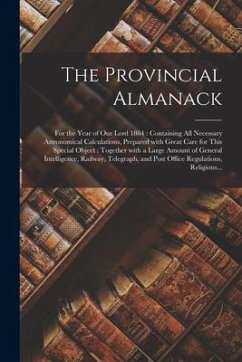 The Provincial Almanack [microform]: for the Year of Our Lord 1864: Containing All Necessary Astronomical Calculations, Prepared With Great Care for T - Anonymous
