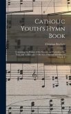Catholic Youth's Hymn Book: Containing the Hymns of the Seasons and Festivals of the Year, and an Extensive Collection of Sacred Melodies; to Whic