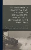 The Narrative of Company A, 106th Machine Gun Battalion, 27th Division, United States Army, in the &quote;Great War&quote;