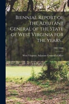 Biennial Report of the Adjutant General of the State of West Virginia for the Years...; 1907/1908