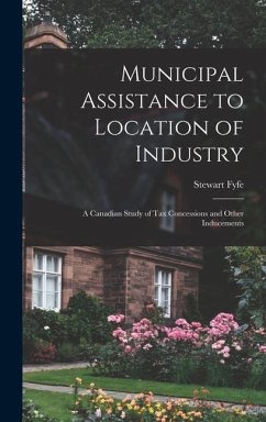 Municipal Assistance to Location of Industry; a Canadian Study of Tax Concessions and Other Inducements - Fyfe, Stewart
