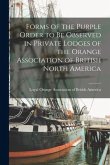 Forms of the Purple Order to Be Observed in Private Lodges of the Orange Association of British North America [microform]