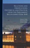 Relations and Observations, Historical and Politick, Upon the Parliament Begun Anno Dom. 1640: Divided Into II. Books 1. The Mystery of the Two Juntoe