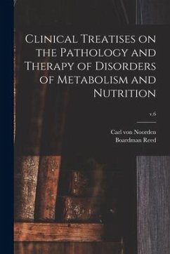 Clinical Treatises on the Pathology and Therapy of Disorders of Metabolism and Nutrition; v.6 - Noorden, Carl Von; Reed, Boardman Ed