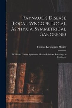 Raynaud's Disease (local Syncope, Local Asphyxia, Symmetrical Gangrene): Its History, Causes, Symptoms, Morbid Relations, Pathology, & Treatment - Monro, Thomas Kirkpatrick