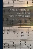 A Selection of Hymns, for Public Worship: Designed to Be Used With Watts'