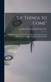 "Of Things to Come": Inquiry on the Post-war World: 16 Broadcasts Heard on the CBC National Network During the Spring of 1943