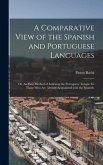 A Comparative View of the Spanish and Portuguese Languages; or, An Easy Method of Learning the Portuguese Tongue for Those Who Are Already Acquainted With the Spanish.