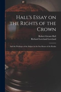 Hall's Essay on the Rights of the Crown: and the Privileges of the Subject in the Sea Shores of the Realm - Hall, Robert Gream; Loveland, Richard Loveland