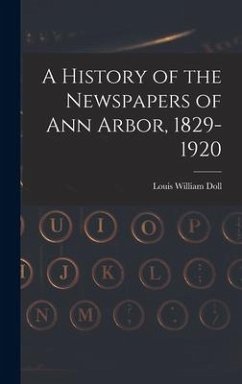 A History of the Newspapers of Ann Arbor, 1829-1920 - Doll, Louis William