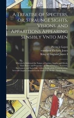 A Treatise of Specters, or, Straunge Sights, Visions, and Apparitions Appearing Sensibly Vnto Men: Wherein is Delivered the Nature of Spirites, Angels - Loyer, Pierre Le