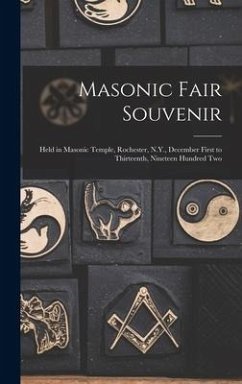Masonic Fair Souvenir: Held in Masonic Temple, Rochester, N.Y., December First to Thirteenth, Nineteen Hundred Two - Anonymous