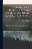 Journal of a Trapper, or, Nine Years in the Rocky Mountains, 1834-1843: Being a General Description of the Country, Climate, Rivers, Lakes Mountains,