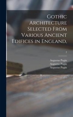 Gothic Architecture Selected From Various Ancient Edifices in England; 2 - Pugin, Augustus