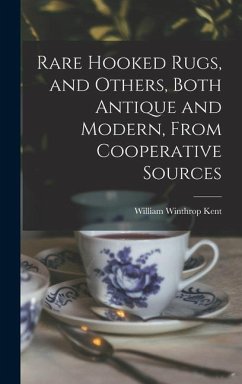 Rare Hooked Rugs, and Others, Both Antique and Modern, From Cooperative Sources - Kent, William Winthrop