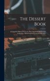 The Dessert Book: a Complete Manual From the Best American and Foreign Authorities. With Original Economical Recipes