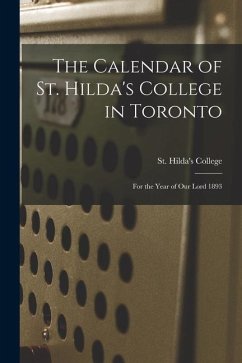 The Calendar of St. Hilda's College in Toronto [microform]: for the Year of Our Lord 1893