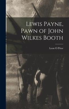 Lewis Payne, Pawn of John Wilkes Booth - Prior, Leon O