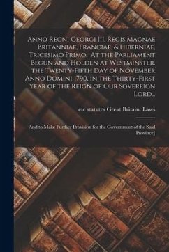 Anno Regni Georgi III, Regis Magnae Britanniae, Franciae, & Hiberniae, Tricesimo Primo. At the Parliament Begun and Holden at Westminster, the Twenty-