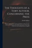 The Thoughts of a Tory Author, Concerning the Press: With the Opinion of the Ancients and Moderns, About Freedom of Speech and Writing: and an Histori