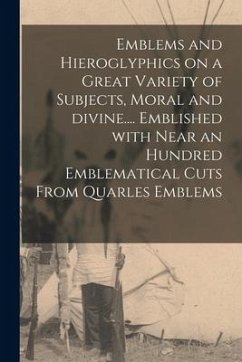 Emblems and Hieroglyphics on a Great Variety of Subjects, Moral and Divine.... Emblished With Near an Hundred Emblematical Cuts From Quarles Emblems - Anonymous