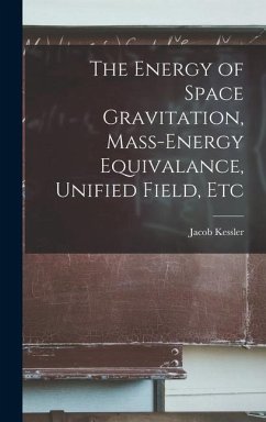 The Energy of Space Gravitation, Mass-energy Equivalance, Unified Field, Etc - Kessler, Jacob