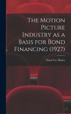 The Motion Picture Industry as a Basis for Bond Financing (1927)