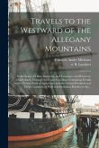 Travels to the Westward of the Allegany Mountains: in the States of Ohio, Kentucky, and Tennessee, and Return to Charlestown, Through the Upper Caroli