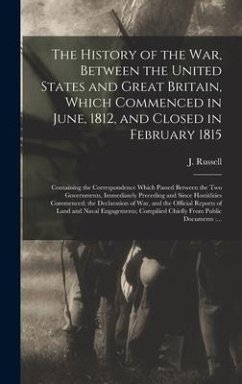 The History of the War, Between the United States and Great Britain, Which Commenced in June, 1812, and Closed in February 1815 [microform]