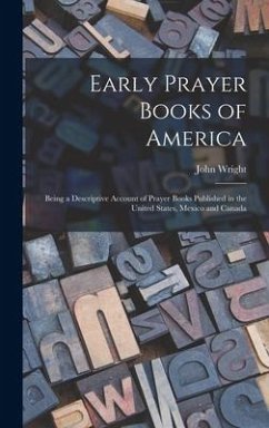 Early Prayer Books of America [microform]: Being a Descriptive Account of Prayer Books Published in the United States, Mexico and Canada - Wright, John