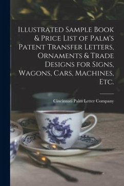 Illustrated Sample Book & Price List of Palm's Patent Transfer Letters, Ornaments & Trade Designs for Signs, Wagons, Cars, Machines, Etc.