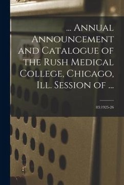 ... Annual Announcement and Catalogue of the Rush Medical College, Chicago, Ill. Session of ...; 83: 1925-26 - Anonymous