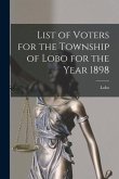 List of Voters for the Township of Lobo for the Year 1898 [microform]